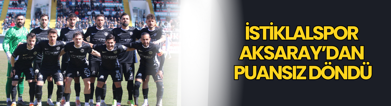İstiklalspor Aksaray’dan Puansız Döndü