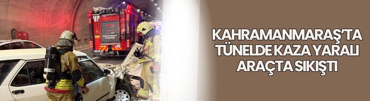 Kahramanmaraş’ta Tünelde Kaza Yaralı Araçta Sıkıştı