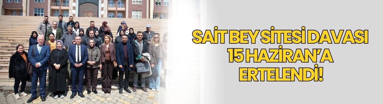 Sait Bey Sitesi Davası 15 Haziran’a Ertelendi!