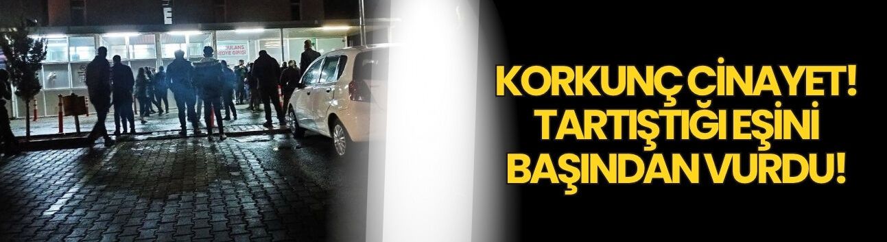 Korkunç Cinayet! Tartıştığı Eşini Başından Vurdu!