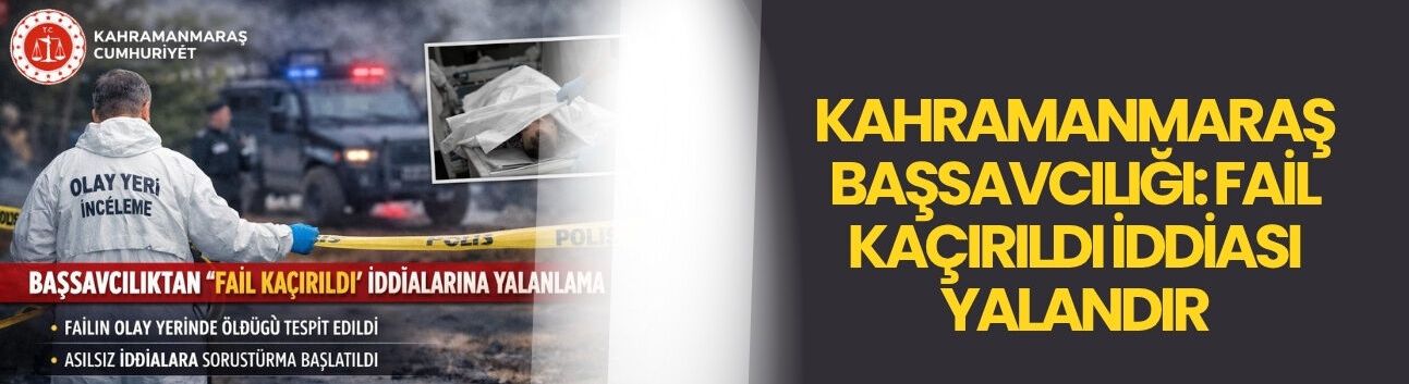 Kahramanmaraş Başsavcılığı: Fail Kaçırıldı İddiası Yalandır