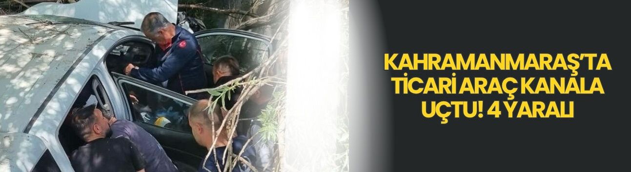 Kahramanmaraş’ta Ticari Araç Kanala Uçtu! 4 Yaralı