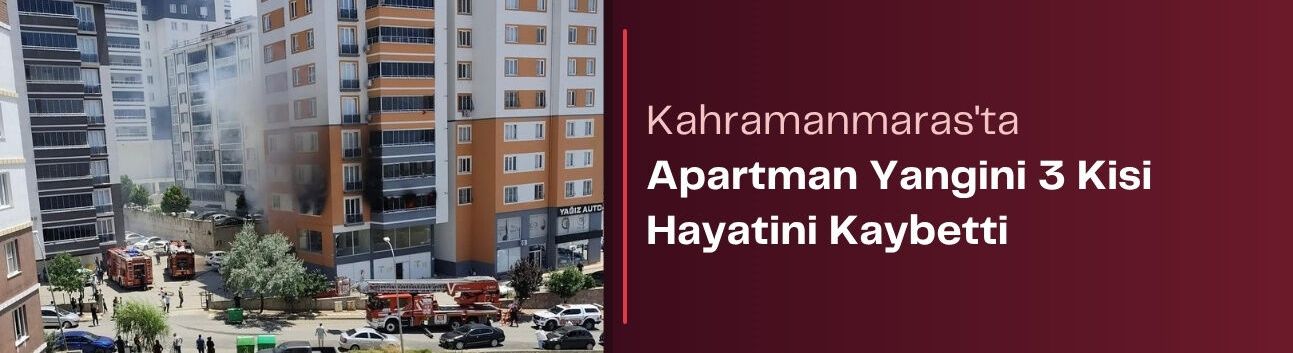 Kahramanmaraş'ta Apartman Yangını 3 Kişi Hayatını Kaybetti