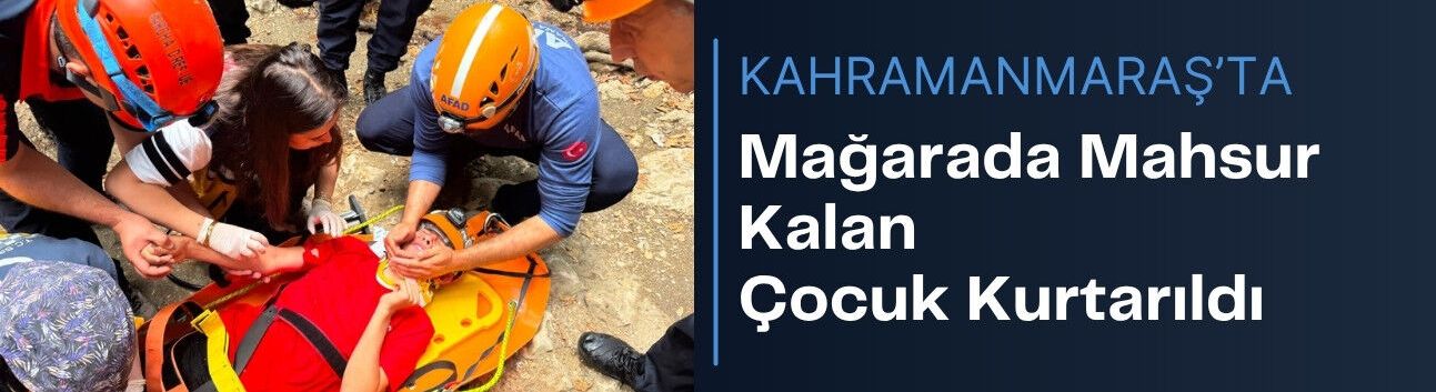 Kahramanmaraş’ta Mağarada Mahsur Kalan Çocuk Kurtarıldı