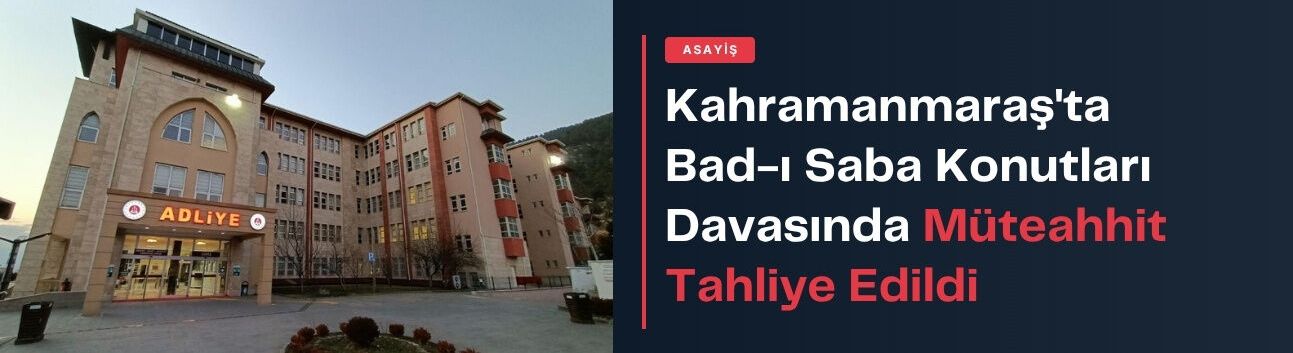 Kahramanmaraş'ta Bad-ı Saba Konutları Davasında Müteahhit Tahliye Edildi