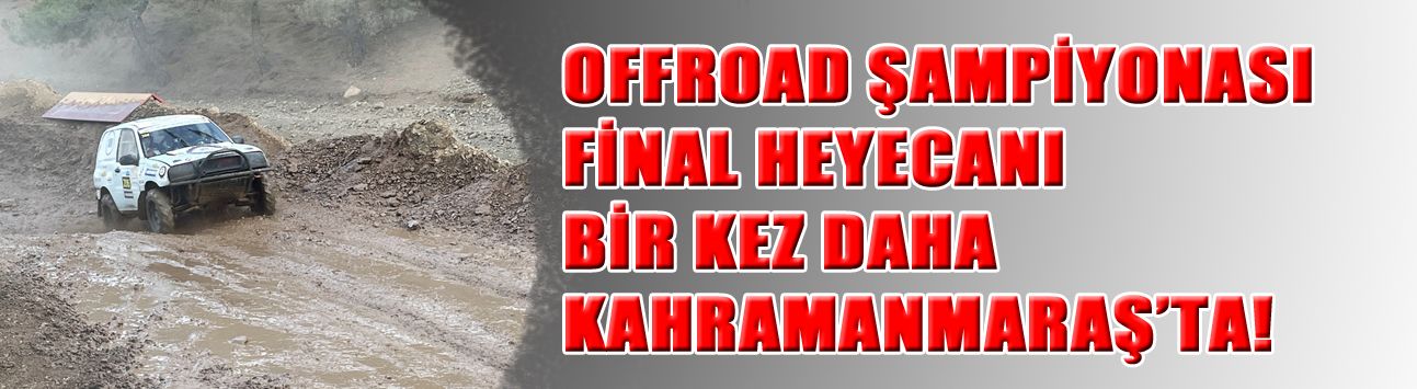 Offroad Şampiyonası Final Heyecanı Kahramanmaraş’ta!